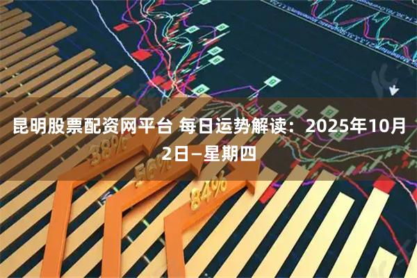 昆明股票配资网平台 每日运势解读：2025年10月2日—星期四